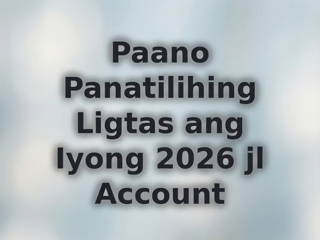 Paano Panatilihing Ligtas ang Iyong 2026 jl Account