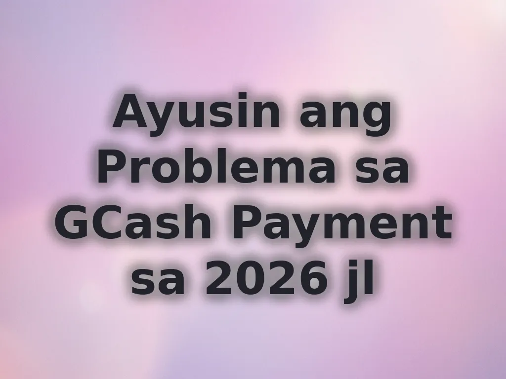 Ayusin ang Problema sa GCash Payment sa 2026 jl