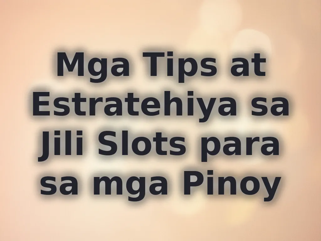Mga Tips at Estratehiya sa Jili Slots para sa mga Pinoy