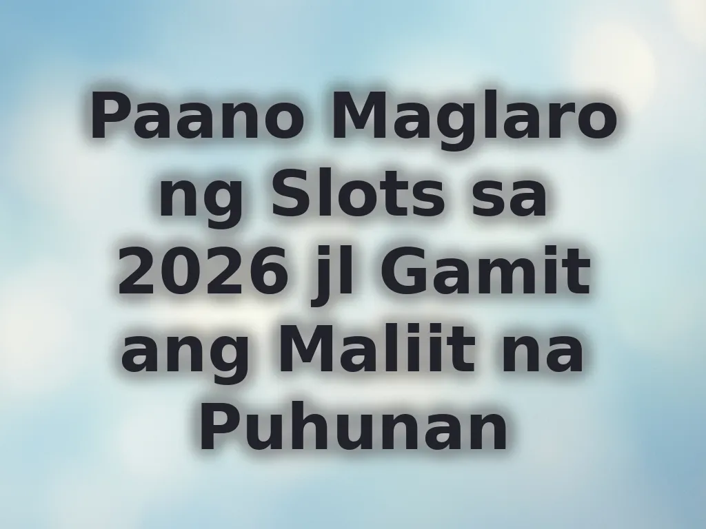 Paano Maglaro ng Slots sa 2026 jl Gamit ang Maliit na Puhunan