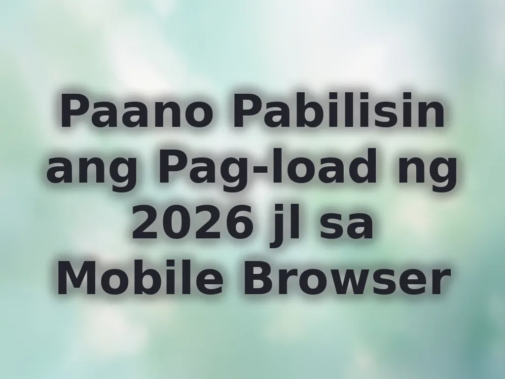 Paano Pabilisin ang Pag-load ng 2026 jl sa Mobile Browser
