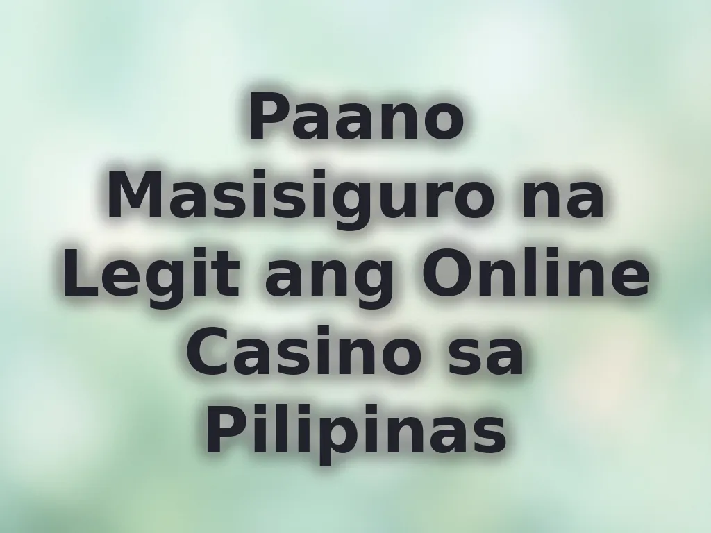 Paano Masisiguro na Legit ang Online Casino sa Pilipinas
